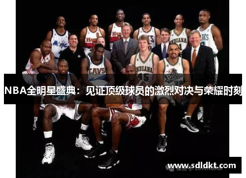 NBA全明星盛典：见证顶级球员的激烈对决与荣耀时刻