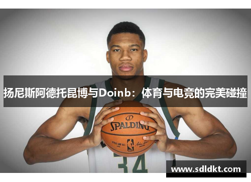 扬尼斯阿德托昆博与Doinb：体育与电竞的完美碰撞