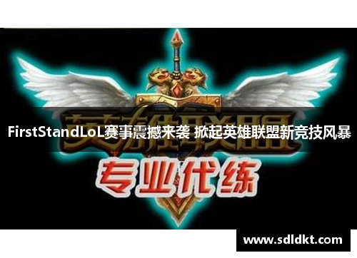 FirstStandLoL赛事震撼来袭 掀起英雄联盟新竞技风暴