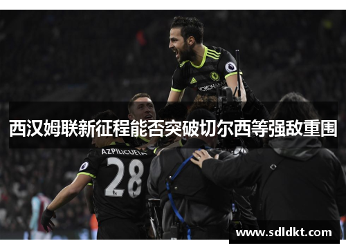西汉姆联新征程能否突破切尔西等强敌重围