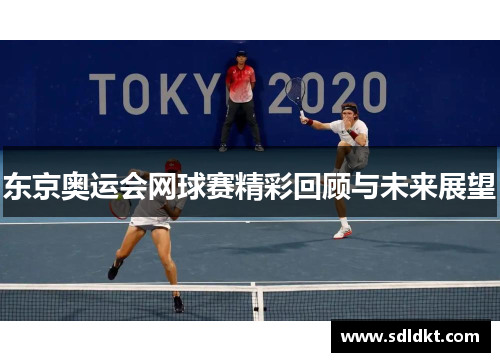 东京奥运会网球赛精彩回顾与未来展望