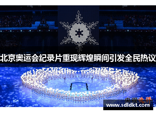 北京奥运会纪录片重现辉煌瞬间引发全民热议