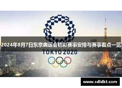 2024年8月7日东京奥运会精彩赛事安排与赛事看点一览